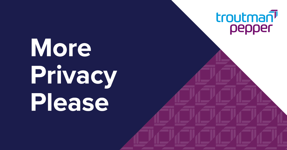 More Privacy, Please - May 2022 | Troutman Pepper