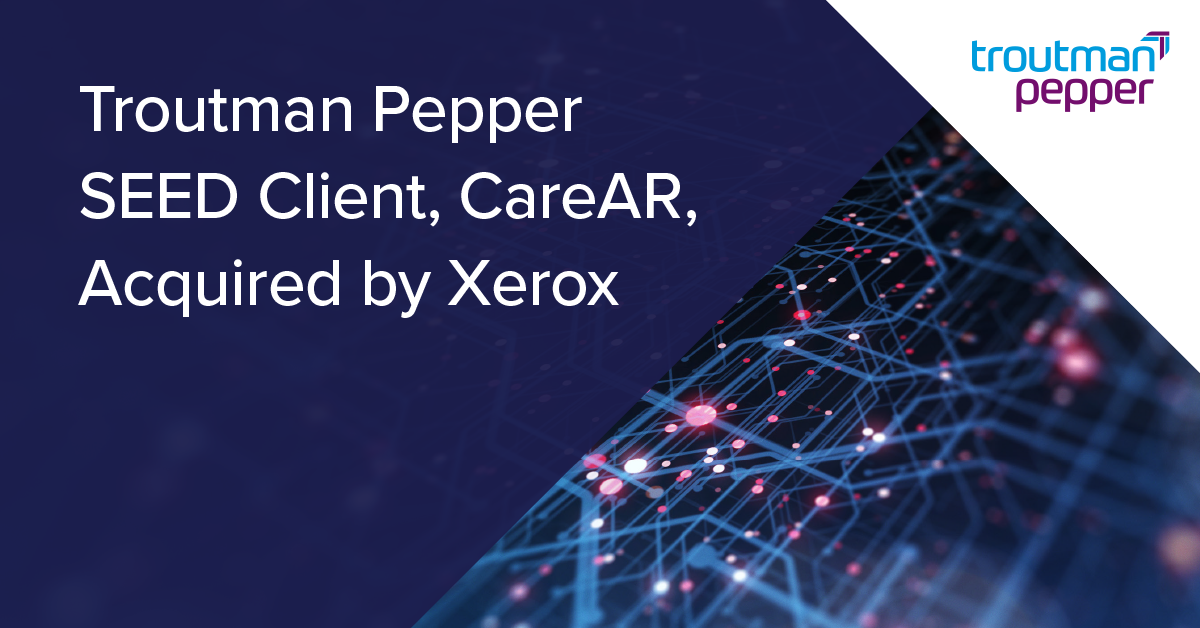 Troutman Pepper SEED Client CareAR Acquired by Xerox Troutman Pepper