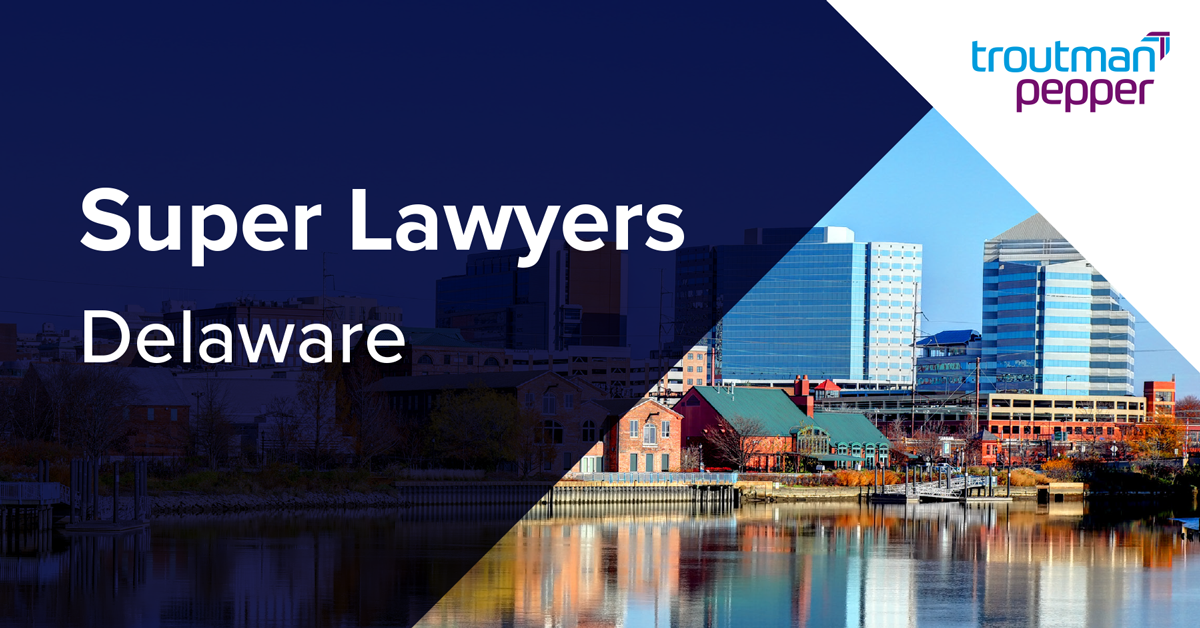 Super Lawyers Delaware Recognizes Four Troutman Pepper Attorneys