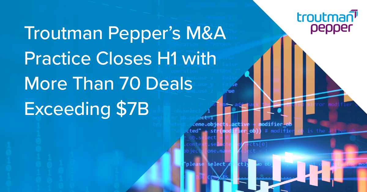Troutman Pepper's M&A Practice Closes H1 With More Than 70 Deals