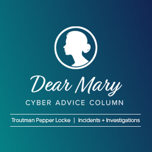 white shilohette of a womans head in an oval white outline circle with white text Dear Mary Cyber Advice Column: Troutman Pepper | Incidents + Investigations on a teal gradient background