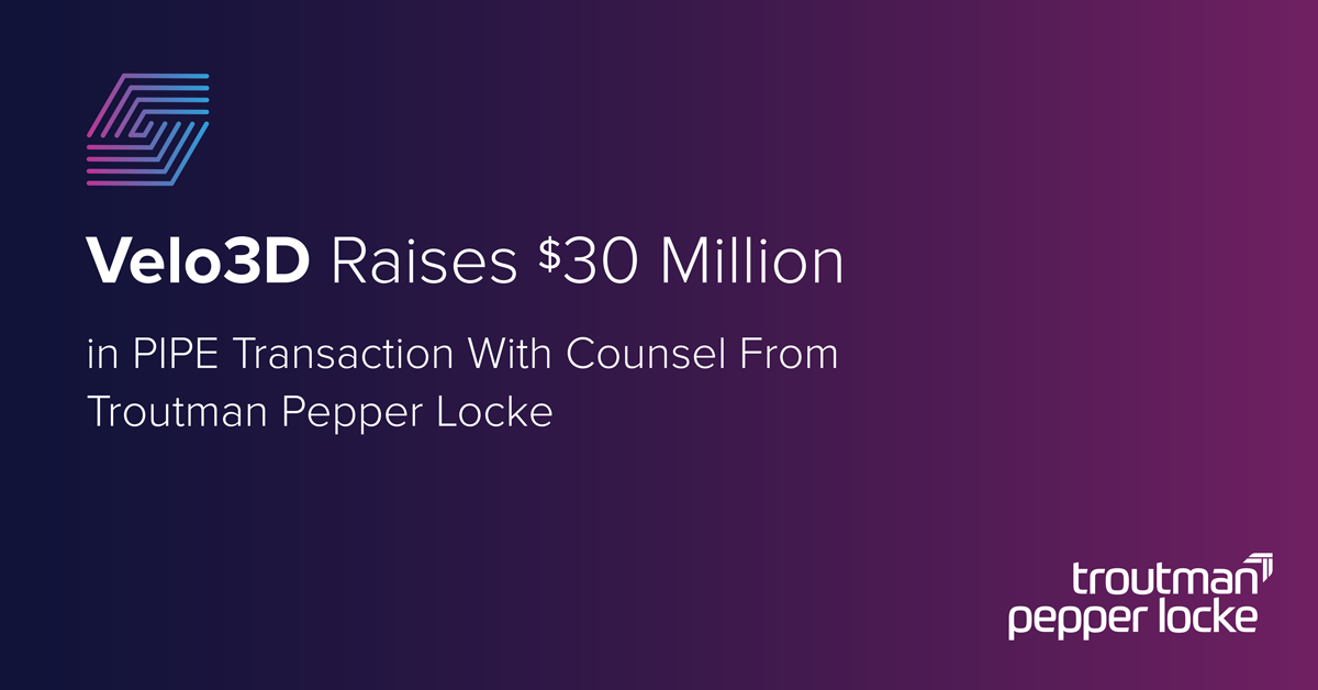 Velo3D Raises $30 Million in PIPE Transaction With Counsel From ...