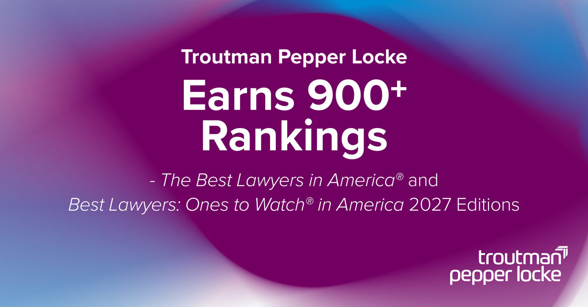 Troutman Pepper Locke Earns More Than 900 Rankings in The Best Lawyers in America® and Best Lawyers: Ones to Watch® in America2027 Editions - Troutman Pepper Locke