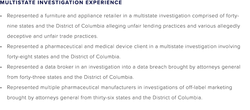 MULTISTATE INVESTIGATION EXPERIENCE • Represented a furniture and appliance retailer in a multistate investigation co...