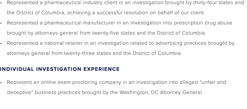 Represented a pharmaceutical industry client in an investigation brought by thirty four states and the District of Co...