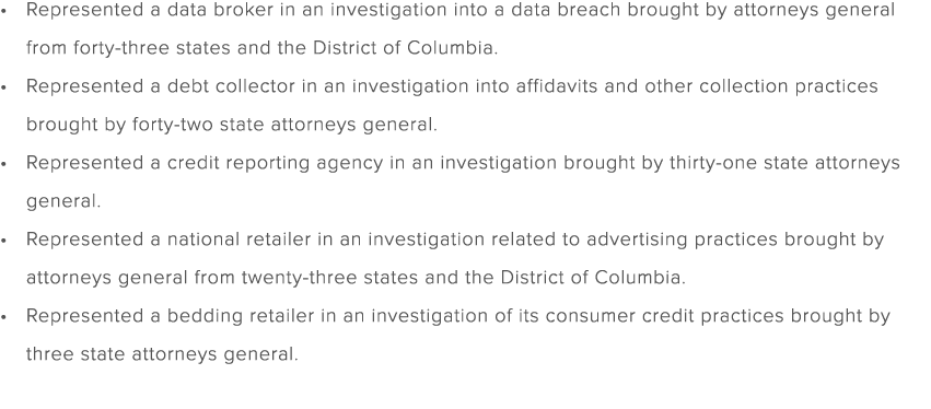Represented a data broker in an investigation into a data breach brought by attorneys general from forty three states...