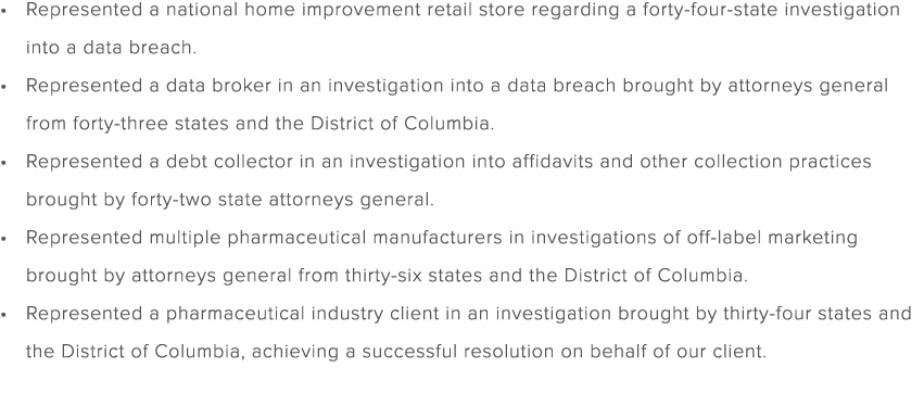 Represented a national home improvement retail store regarding a forty four state investigation into a data breach. R...
