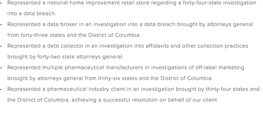 Represented a national home improvement retail store regarding a forty four state investigation into a data breach. R...