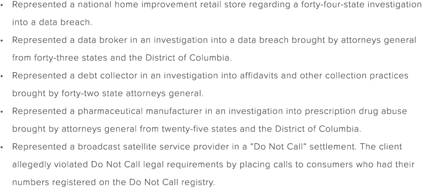Represented a national home improvement retail store regarding a forty four state investigation into a data breach. R...