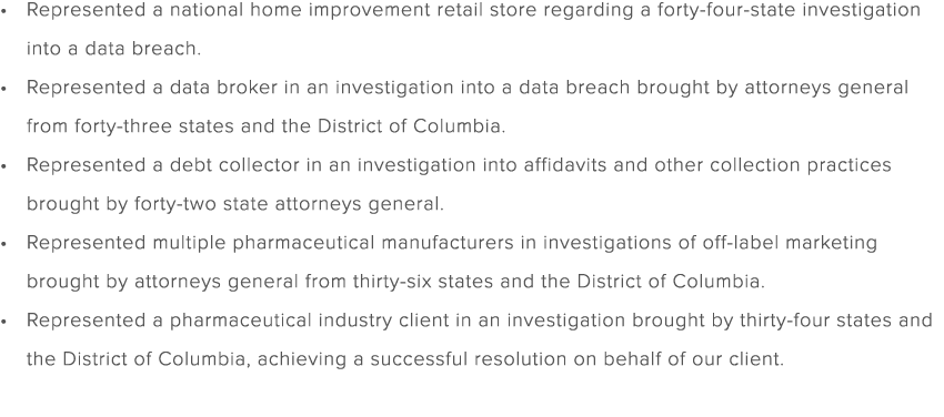 Represented a national home improvement retail store regarding a forty four state investigation into a data breach. R...