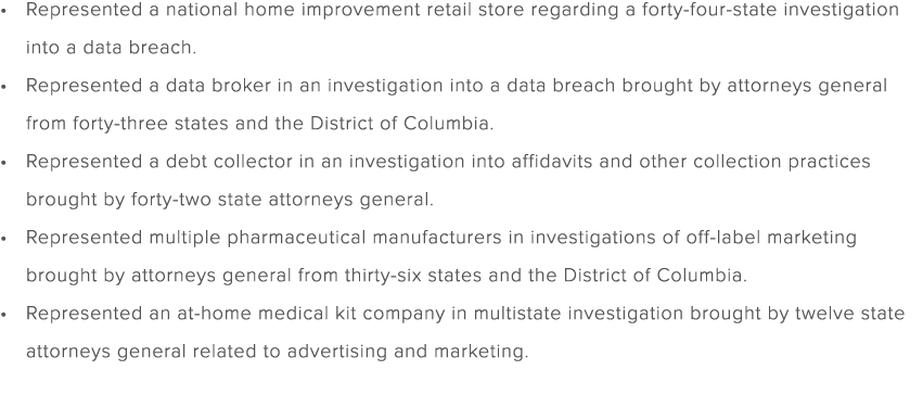 Represented a national home improvement retail store regarding a forty four state investigation into a data breach. R...