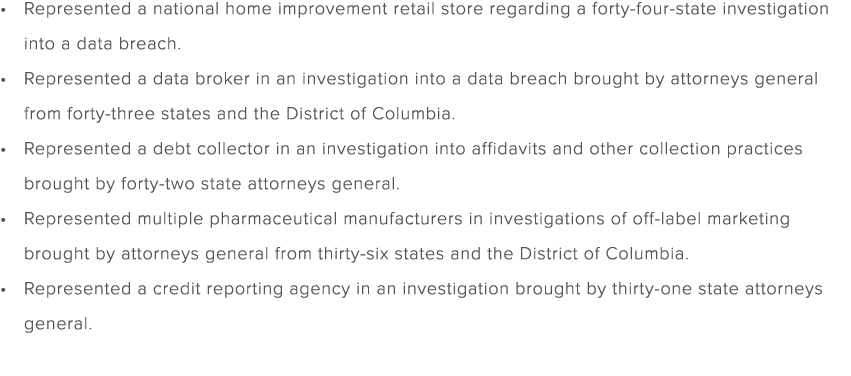 Represented a national home improvement retail store regarding a forty four state investigation into a data breach. R...
