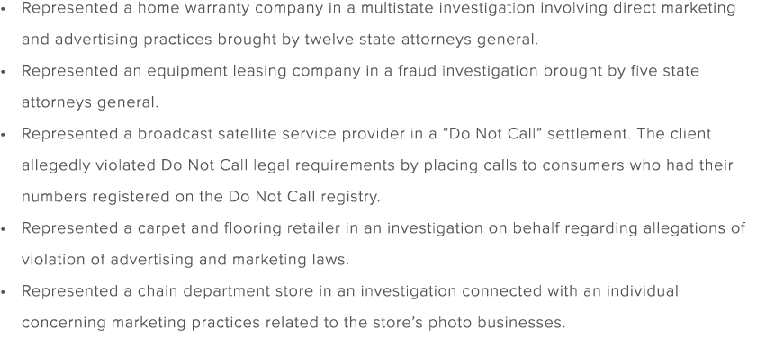 Represented a home warranty company in a multistate investigation involving direct marketing and advertising practice...