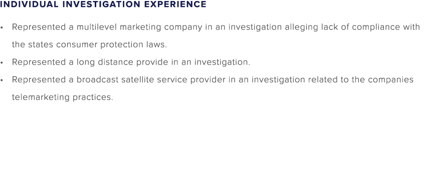 Individual Investigation Experience Represented a multilevel marketing company in an investigation alleging lack of c...