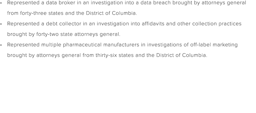 Represented a data broker in an investigation into a data breach brought by attorneys general from forty three states...