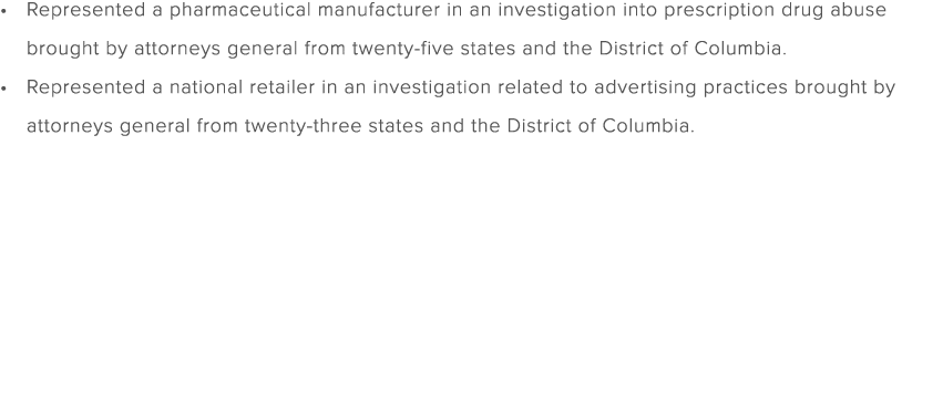 Represented a pharmaceutical manufacturer in an investigation into prescription drug abuse brought by attorneys gener...