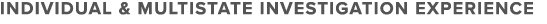 individual & Multistate investigation experience