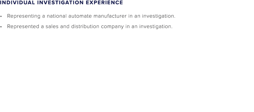 Individual Investigation Experience Representing a national automate manufacturer in an investigation. Represented a ...