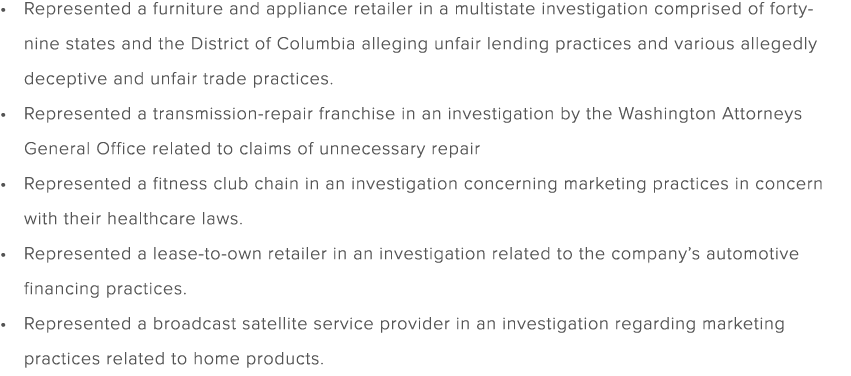 Represented a furniture and appliance retailer in a multistate investigation comprised of forty nine states and the D...
